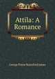 Attila: A Romance, G. P. James 