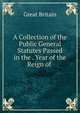 A Collection of the Public General Statutes Passed in the . Year of the Reign of ., Great Britain 