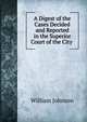 A Digest of the Cases Decided and Reported in the Superior Court of the City ., william johnson 