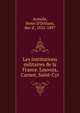 Les institutions militaires de la France. Louvois, Carnot, Saint-Cyr, Aumale, Henri d'Orle?ans, duc d', 1822-1897 
