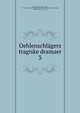 Oehlenschlgers tragiske dramaer. 3, Oehlenschl?ger, Adam Gottlob, 1779-1850,Selskabet til udgivelse af Oehlenschl?gers skrifter,Liebenberg, Frederik Ludvig, 1810-1894 