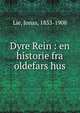 Dyre Rein : en historie fra oldefars hus, Lie, Jonas, 1833-1908 