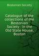 Catalogue of the collections of the Bostonian Society : in the Old State House, Boston, Bostonian Society 