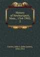 History of Newburyport, Mass., 1764-1905;. 2, Currier, John J. (John James), 1834-1912 