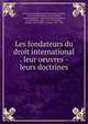 Les fondateurs du droit international . leur oeuvres - leurs doctrines, Avril, Pierre,Bailby, Henri,Barth?lemy, Joseph, 1874-1945,Basdevant, Jules,Delpech, Joseph,Mallarm?, Andr?,N?zard, Henri,Olive, Louis,Rolland, Louis, 1877-1956,Scelle, Georges, 1878-,Pillet, Antoine, 1857-1926 