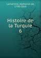 Histoire de la Turquie. 6, Lamartine Alphonse de 