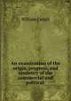 An examination of the origin, progress, and tendency of the commercial and political ., William Cargill 