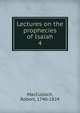 Lectures on the prophecies of Isaiah. 4, MacCulloch, Robert, 1740-1824 