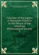 Calendar of the papers of Benjamin Franklin in the library of the American Philosophical Society. 3, American Philosophical Society. Library,Hays, I. Minis (Isaac Minis), 1847-1925 