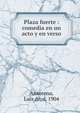 Plaza fuerte : comedia en un acto y en verso, Ansorena, Luis de, d. 1904 
