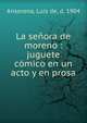 La senora de moreno : juguete comico en un acto y en prosa, Ansorena, Luis de, d. 1904 