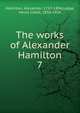 The works of Alexander Hamilton. 7, Hamilton Alexander 
