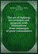 The art of fighting; its evolution and progress, with illustrations from campaigns of great commanders, Fiske, Bradley A. (Bradley Allen), 1854-1942 