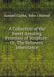 A Collection of the Sweet Assuring Promises of Scripture: Or, The Believers' Inheritance, Samuel Clarke, John J Harrod 