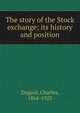 The story of the Stock exchange; its history and position, Duguid, Charles, 1864-1923 