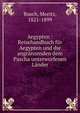 Aegypten : Reisehandbuch fur Aegypten und die angranzenden dem Pascha unterworfenen Lander, Busch, Moritz, 1821-1899 