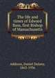 The life and times of Edward Bass, first Bishop of Massachusetts, Addison, Daniel Dulany, 1863-1936 