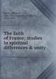 The faith of France; studies in spiritual differences & unity, Barr?s, Maurice, 1862-1923,Marbury, Elisabeth, 1856-1933 