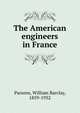 The American engineers in France, Parsons, William Barclay, 1859-1932 