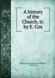 A history of the Church, tr. by E. Cox, Johann Joseph Ignaz von Dollinger 