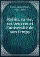 Rollin, sa vie, ses oeuvres et l'universit? de son temps, Fert?, Louis Henri, 1821-1903 