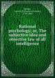 Rational psychology; or, The subjective idea and objective law of all intelligence, Hickok, Laurens P. (Laurens Perseus), 1798-1888 