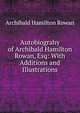 Autobiograhy of Archibald Hamilton Rowan, Esq: With Additions and Illustrations, Archibald Hamilton Rowan 
