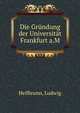 Die Grundung der Universitat Frankfurt A.M., Heilbrunn, Ludwig 