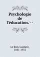 Psychologie de l'?ducation. --, Le Bon, Gustave, 1841-1931 