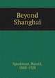 Beyond Shanghai, Speakman, Harold, 1888-1928 