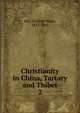 Christianity in China, Tartary and Thibet. 2, Huc, Evariste Re?gis, 1813-1860 