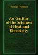 An Outline of the Sciences of Heat and Electricity, Thomson, Thomas 