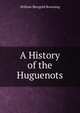 A History of the Huguenots, William Shergold Browning 