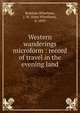 Western wanderings microform : record of travel in the evening land, Boddam-Whetham, J. W. (John Whetham), b. 1843 
