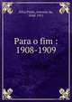 Para o fim : 1908-1909, Silva Pinto, Antonio da, 1848-1911 