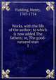 Works, with the life of the author; to which is now added The fathers; or, The good-natured man. 1, Fielding Henry 