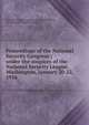 Proceedings of the National Security Congress ; under the auspices of the National Security League, Washington, January 20-22, 1916, National Security Congress (1916 : Washington, D.C.),National Security League, Inc 