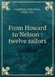 From Howard to Nelson : twelve sailors, Laughton, John Knox, 1830-1915 