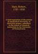 A brief exposition of the science of mechanical electricity, or electricity proper; subsidiary to the course of chemical instruction in the University of Pennsylvania, Hare, Robert, 1781-1858 