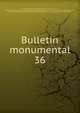 Bulletin monumental. 36, Soci?t? fran?aise d'arch?ologie. Bulletin monumental; ou, Collection de m?moires et de renseignements,Soci?t? fran?aise d'arch?ologie. Bulletin monumental; ou, Recueil de documents et de m?moires relatifs aux diff?rentes branches de l'arch?ologie,Soc 