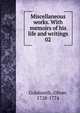 Miscellaneous works. With memoirs of his life and writings. 02, Goldsmith Oliver 