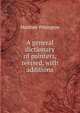 A general dictionary of painters, revised, with additions, Matthew Pilkington 