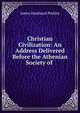 Christian Civilization: An Address Delivered Before the Athenian Society of ., James Handasyd Perkins 