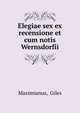 Elegiae sex ex recensione et cum notis Wernsdorfii, Maximianus, Giles 