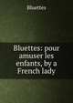 Bluettes: pour amuser les enfants, by a French lady, Bluettes 