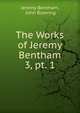 The Works of Jeremy Bentham. 3, pt. 1, Bentham, Jeremy 