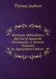 Wesleyan Methodism a Revival of Apostolic Christianity: A Sermon, Preached by Appointment Before ., Thomas Jackson 
