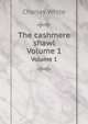 The cashmere shawl. Volume 1, Charles White 