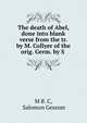 The death of Abel, done into blank verse from the tr. by M. Collyer of the orig. Germ. by S ., M B. C, Salomon Gessner 