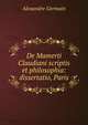 De Mamerti Claudiani scriptis et philosophia: dissertatio, Paris., Alexandre Germain 